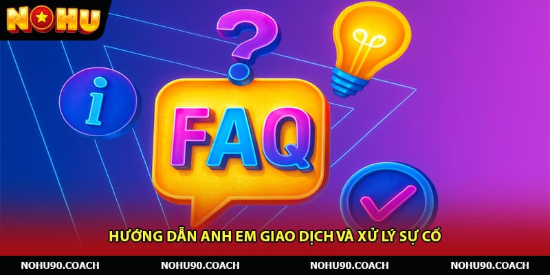 Hướng dẫn anh em giao dịch và xử lý sự cố